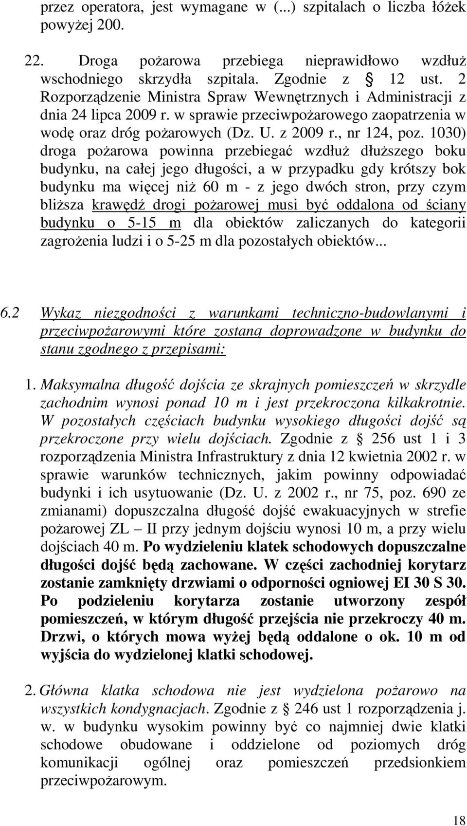 1030) droga poŝarowa powinna przebiegać wzdłuŝ dłuŝszego boku budynku, na całej jego długości, a w przypadku gdy krótszy bok budynku ma więcej niŝ 60 m - z jego dwóch stron, przy czym bliŝsza krawędź