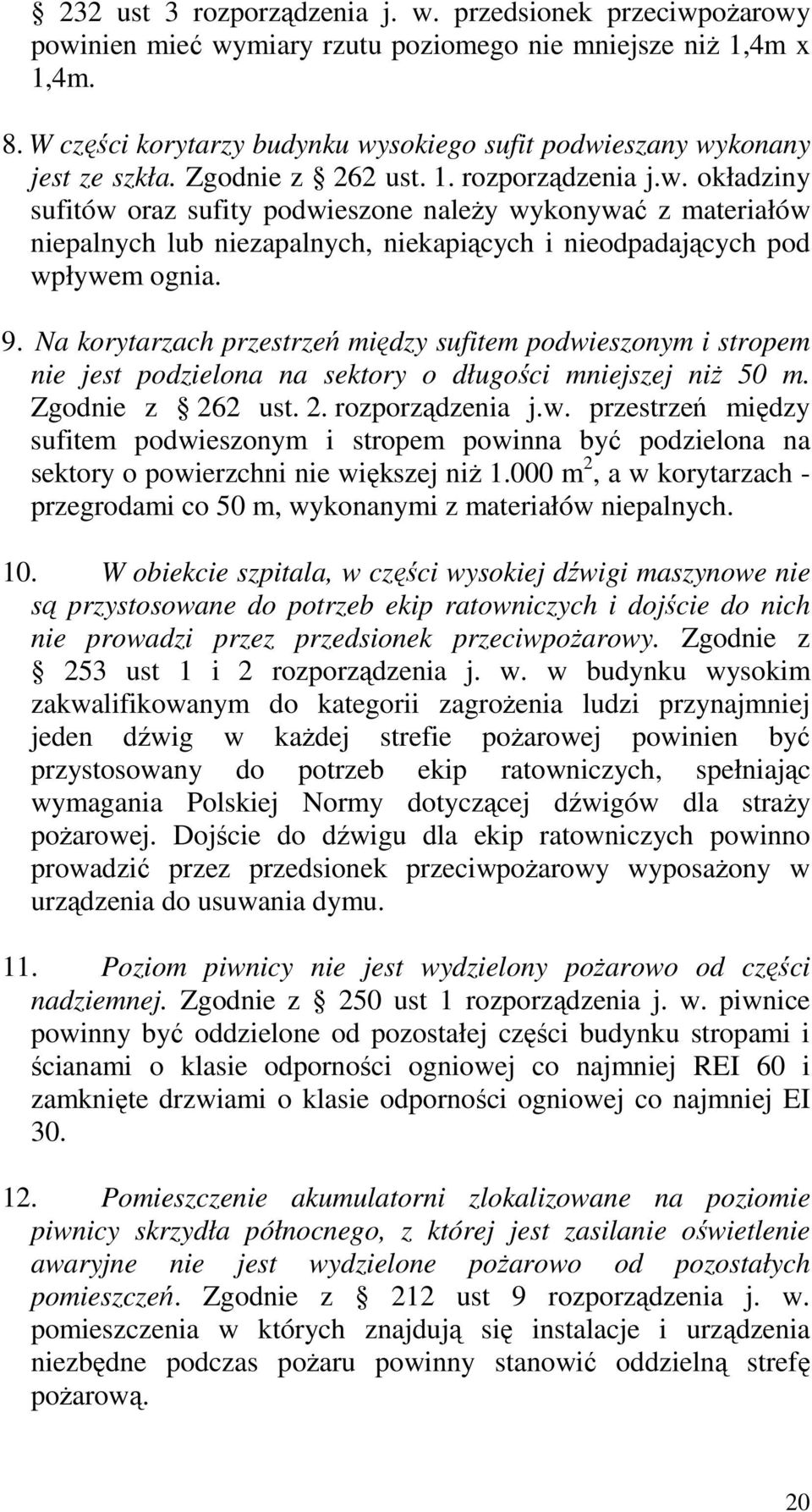 9. Na korytarzach przestrzeń między sufitem podwieszonym i stropem nie jest podzielona na sektory o długości mniejszej niŝ 50 m. Zgodnie z 262 ust. 2. rozporządzenia j.w. przestrzeń między sufitem podwieszonym i stropem powinna być podzielona na sektory o powierzchni nie większej niŝ 1.