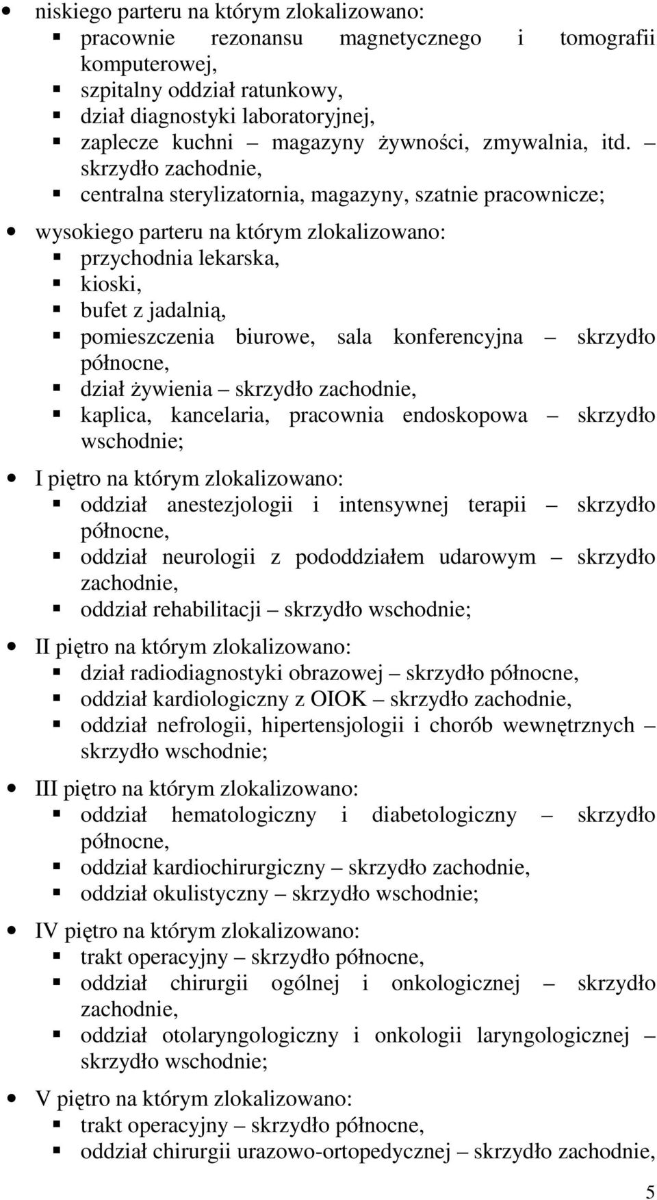 skrzydło zachodnie, centralna sterylizatornia, magazyny, szatnie pracownicze; wysokiego parteru na którym zlokalizowano: przychodnia lekarska, kioski, bufet z jadalnią, pomieszczenia biurowe, sala