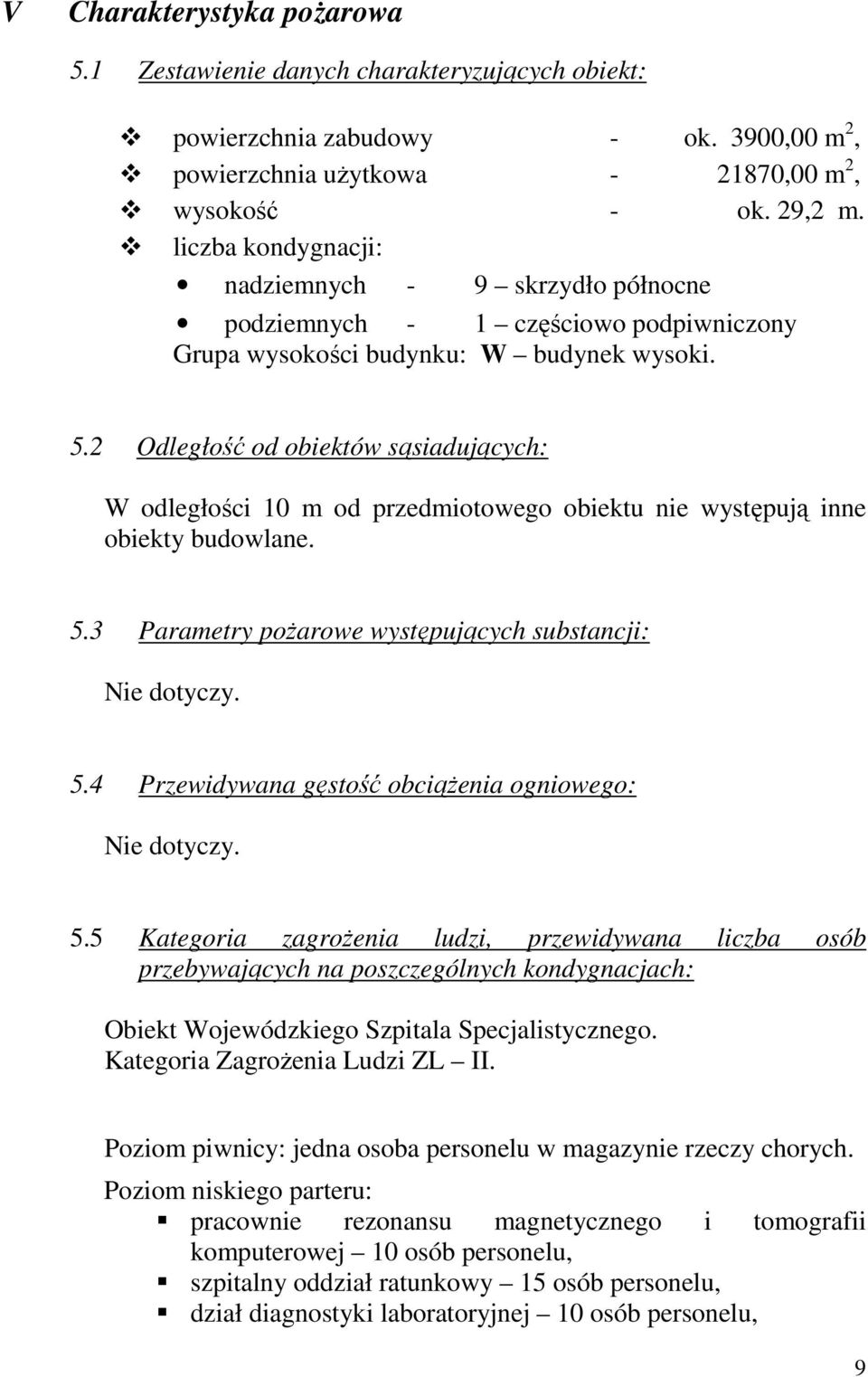 2 Odległość od obiektów sąsiadujących: W odległości 10 m od przedmiotowego obiektu nie występują inne obiekty budowlane. 5.3 Parametry poŝarowe występujących substancji: Nie dotyczy. 5.4 Przewidywana gęstość obciąŝenia ogniowego: Nie dotyczy.