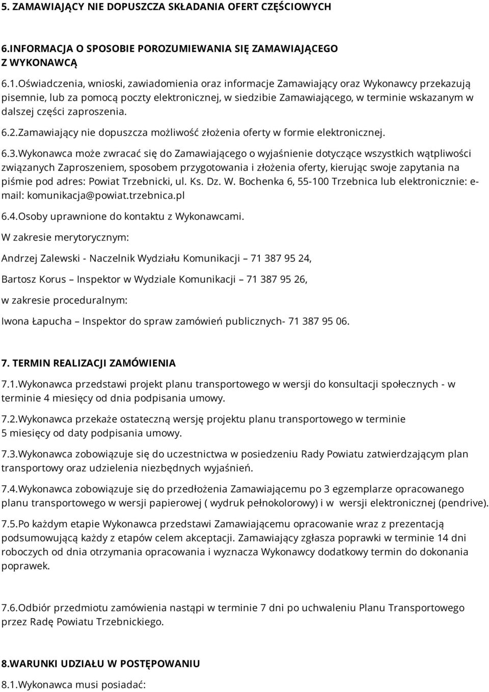 części zaproszenia. 6.2.Zamawiający nie dopuszcza możliwość złożenia oferty w formie elektronicznej. 6.3.