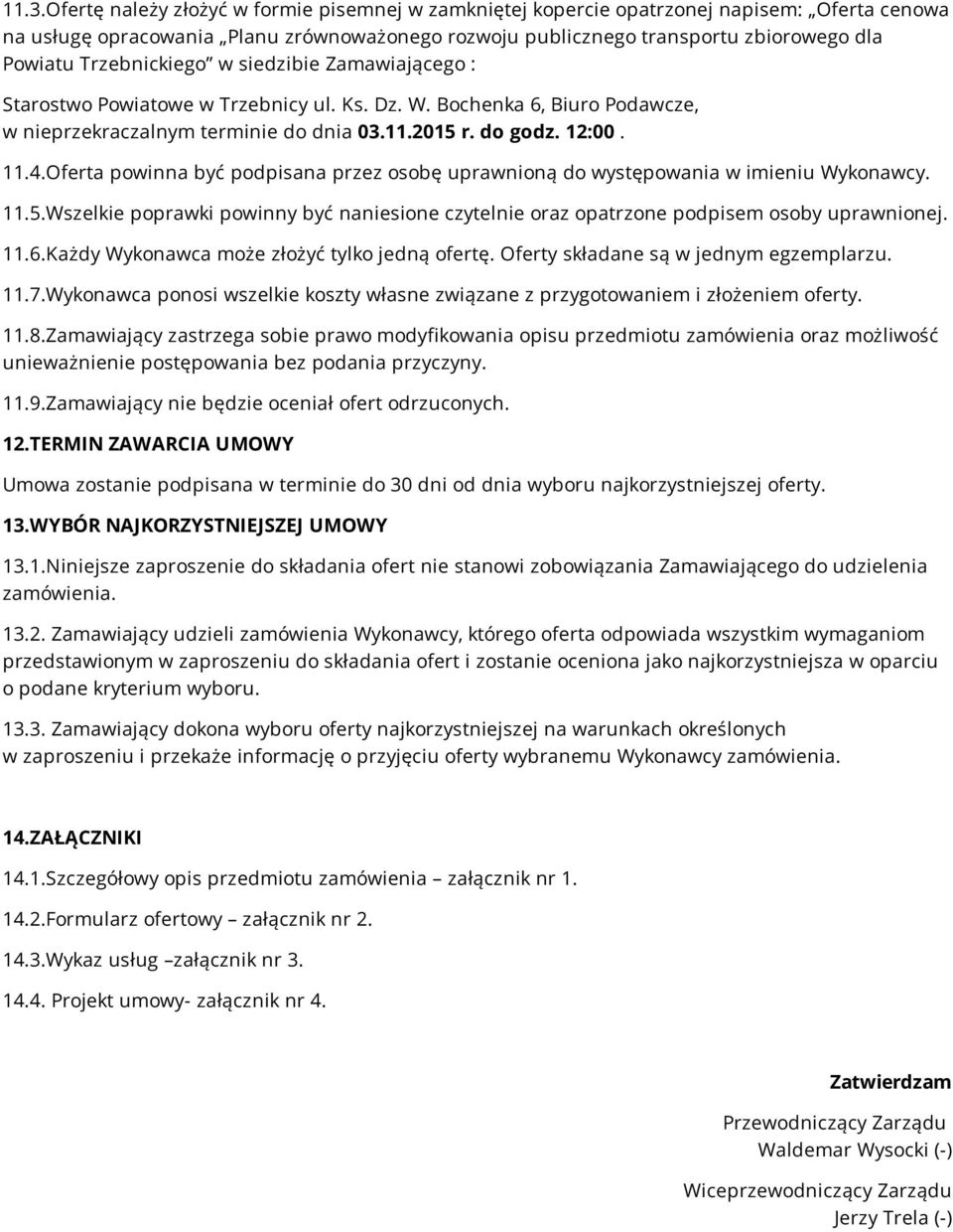 Oferta powinna być podpisana przez osobę uprawnioną do występowania w imieniu Wykonawcy. 11.5.Wszelkie poprawki powinny być naniesione czytelnie oraz opatrzone podpisem osoby uprawnionej. 11.6.