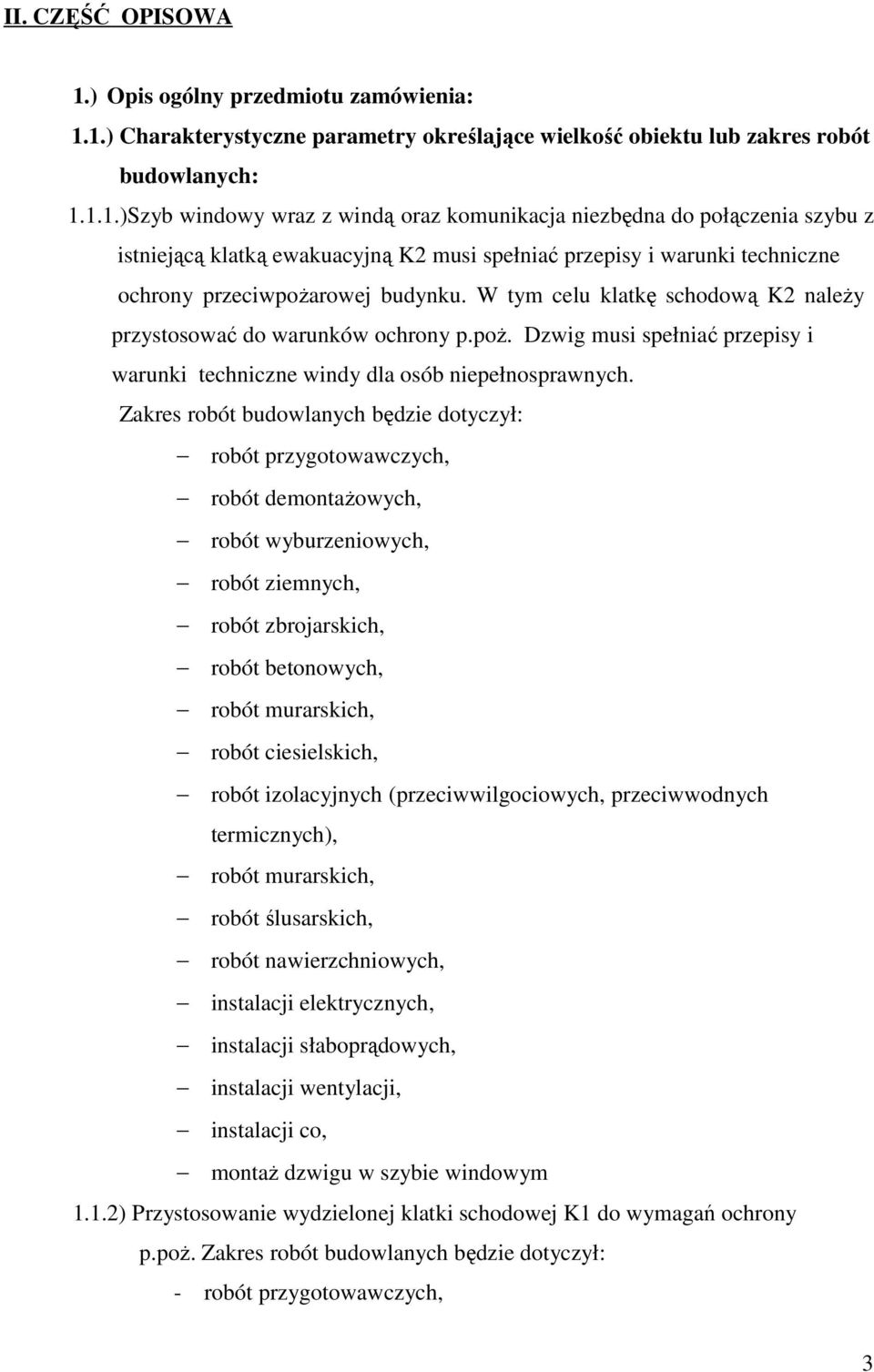 1.) Charakterystyczne parametry określające wielkość obiektu lub zakres robót budowlanych: 1.1.1.)Szyb windowy wraz z windą oraz komunikacja niezbędna do połączenia szybu z istniejącą klatką ewakuacyjną K2 musi spełniać przepisy i warunki techniczne ochrony przeciwpoŝarowej budynku.