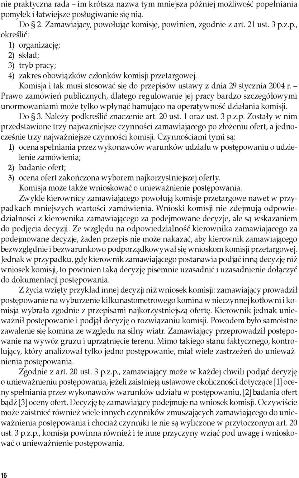 Prawo zamówień publicznych, dlatego regulowanie jej pracy bardzo szczegółowymi unormowaniami może tylko wpłynąć hamująco na operatywność działania komisji. Do 3. Należy podkreślić znaczenie art.