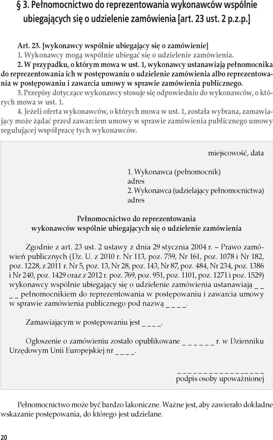 1, wykonawcy ustanawiają pełnomocnika do reprezentowania ich w postępowaniu o udzielenie zamówienia albo reprezentowania w postępowaniu i zawarcia umowy w sprawie zamówienia publicznego. 3.