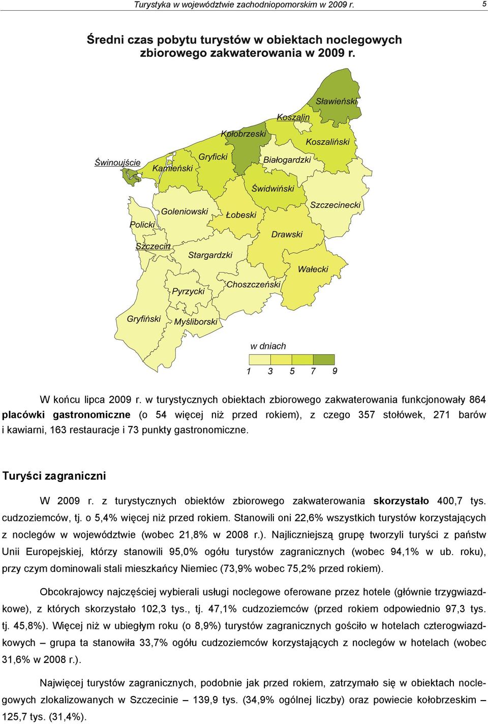 gastronomiczne. Turyści zagraniczni W 2009 r. z turystycznych obiektów zbiorowego zakwaterowania skorzystało 400,7 tys. cudzoziemców, tj. o 5,4% więcej niż przed rokiem.