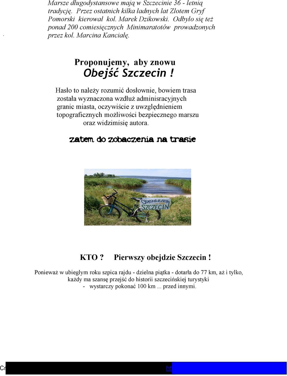 Hasło to należy rozumić dosłownie, bowiem trasa została wyznaczona wzdłuż adminisracyjnych granic miasta, oczywiście z uwzględnieniem topograficznych możliwości bezpiecznego