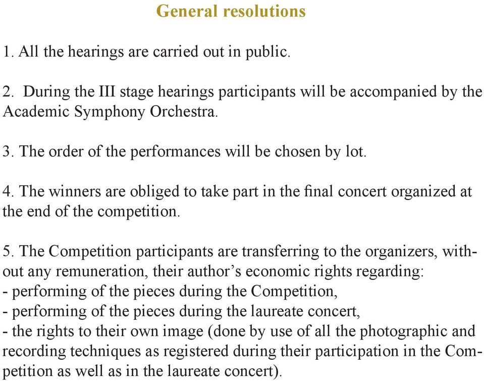 The Competition participants are transferring to the organizers, without any remuneration, their author s economic rights regarding: - performing of the pieces during the Competition, -