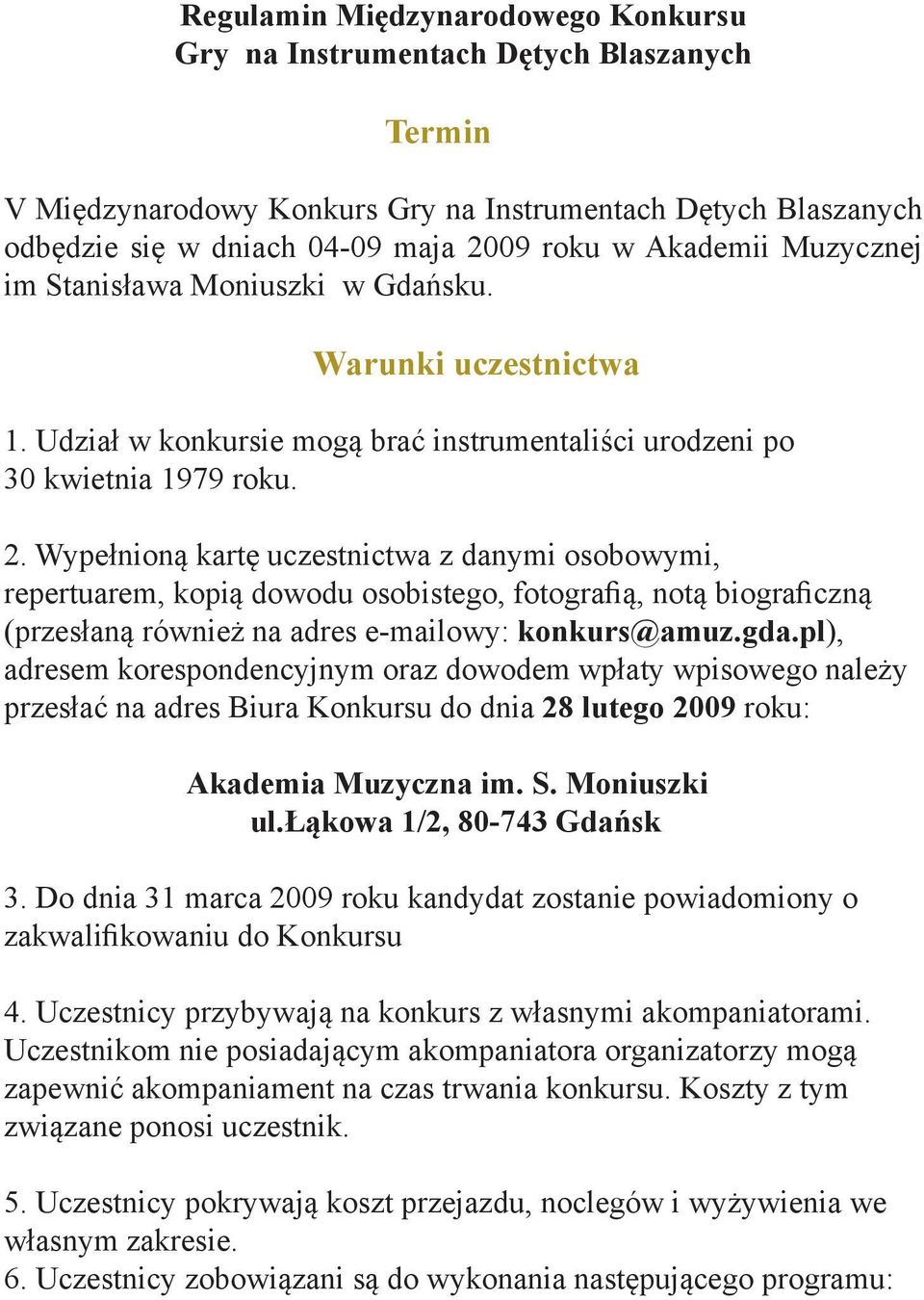 Wypełnioną kartę uczestnictwa z danymi osobowymi, repertuarem, kopią dowodu osobistego, fotografią, notą biograficzną (przesłaną również na adres e-mailowy: konkurs@amuz.gda.