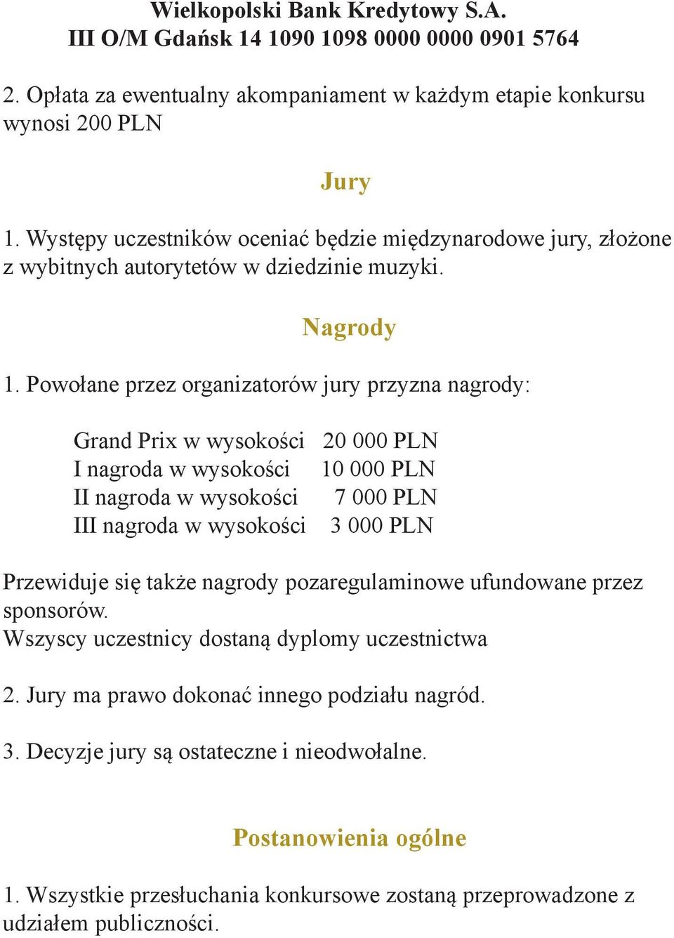 Powołane przez organizatorów jury przyzna nagrody: Grand Prix w wysokości 20 000 PLN I nagroda w wysokości 10 000 PLN II nagroda w wysokości 7 000 PLN III nagroda w wysokości 3 000 PLN Przewiduje