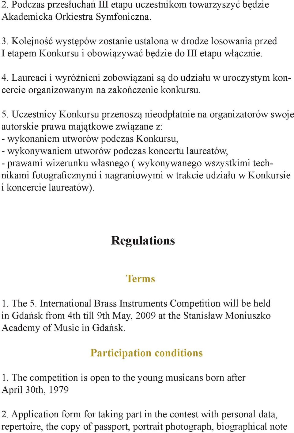 Laureaci i wyróżnieni zobowiązani są do udziału w uroczystym koncercie organizowanym na zakończenie konkursu. 5.