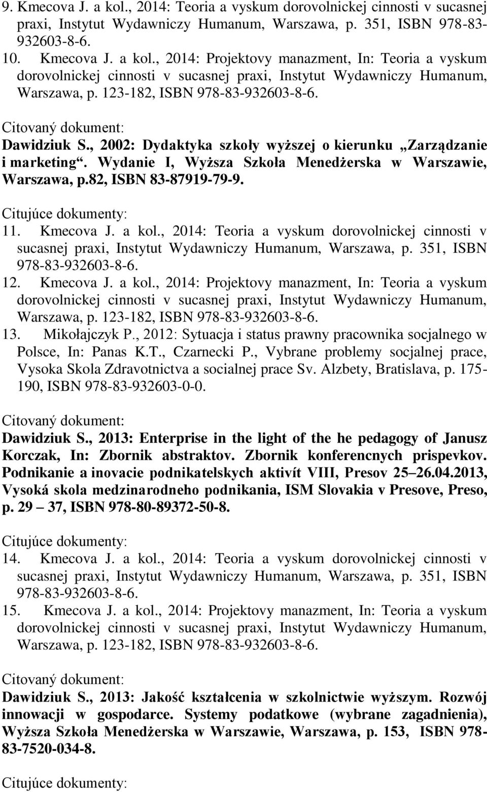 11. Kmecova J. a kol., 2014: Teoria a vyskum dorovolnickej cinnosti v sucasnej praxi, Instytut Wydawniczy Humanum, Warszawa, p. 351, ISBN 978-83-932603-8-6. 12. Kmecova J. a kol., 2014: Projektovy manazment, In: Teoria a vyskum dorovolnickej cinnosti v sucasnej praxi, Instytut Wydawniczy Humanum, Warszawa, p.