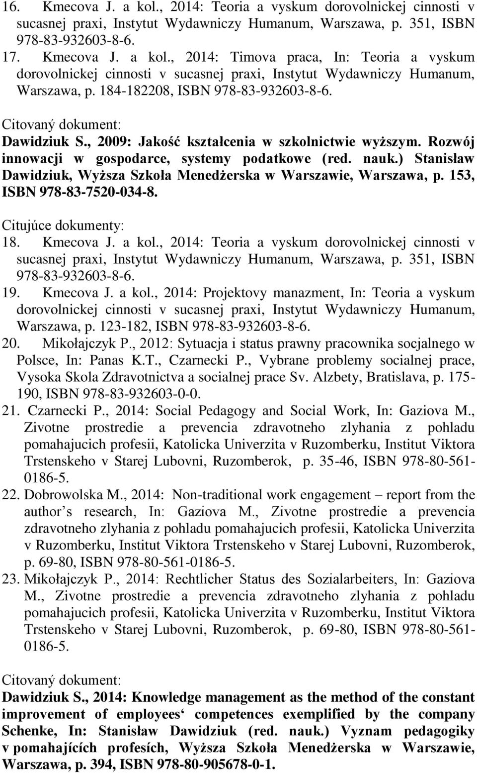 ) Stanisław Dawidziuk, Wyższa Szkoła Menedżerska w Warszawie, Warszawa, p. 153, ISBN 978-83-7520-034-8. 18. Kmecova J. a kol.