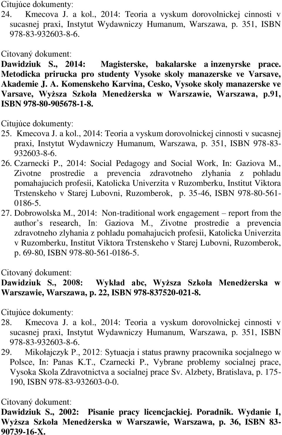 ademie J. A. Komenskeho Karvina, Cesko, Vysoke skoly manazerske ve Varsave, Wyższa Szkoła Menedżerska w Warszawie, Warszawa, p.91, ISBN 978-80-905678-1-8. 25. Kmecova J. a kol.