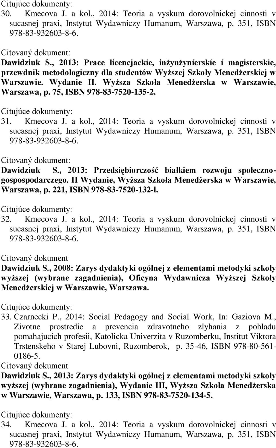 Wyższa Szkoła Menedżerska w Warszawie, Warszawa, p. 75, ISBN 978-83-7520-135-2. 31. Kmecova J. a kol.