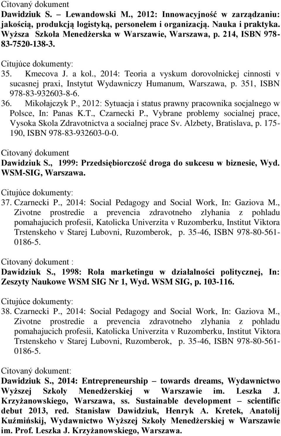 , 2014: Teoria a vyskum dorovolnickej cinnosti v sucasnej praxi, Instytut Wydawniczy Humanum, Warszawa, p. 351, ISBN 978-83-932603-8-6. 36. Mikołajczyk P.