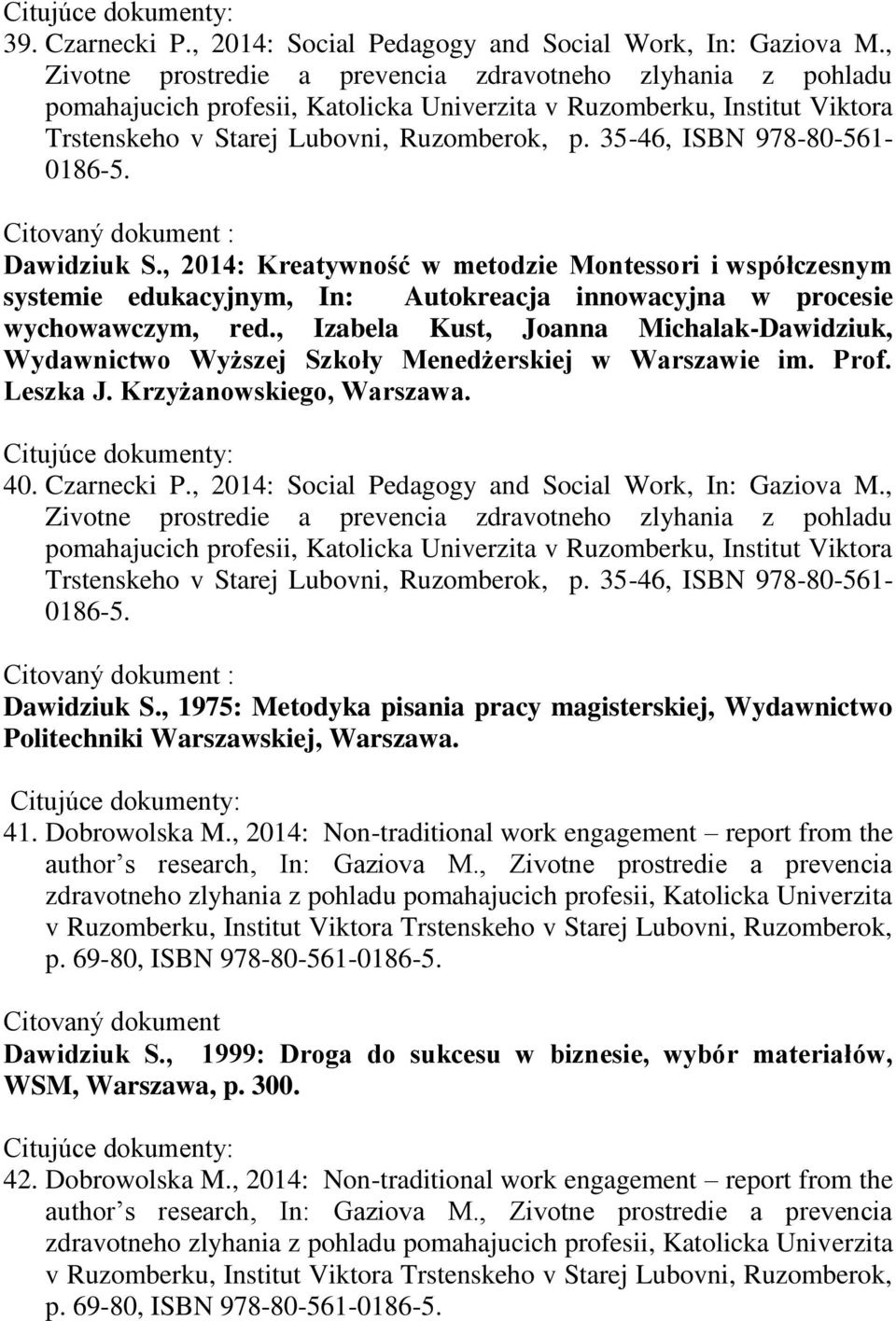 35-46, ISBN 978-80-561-0186-5. Citovaný dokument : Dawidziuk S., 2014: Kreatywność w metodzie Montessori i współczesnym systemie edukacyjnym, In: Autokreacja innowacyjna w procesie wychowawczym, red.