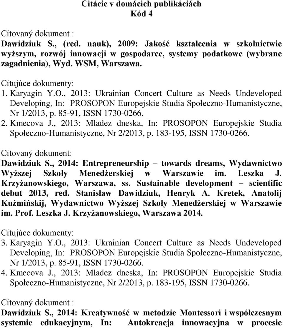 , 2013: Ukrainian Concert Culture as Needs Undeveloped Developing, In: PROSOPON Europejskie Studia Społeczno-Humanistyczne, Nr 1/2013, p. 85-91, ISSN 1730-0266. 2. Kmecova J.