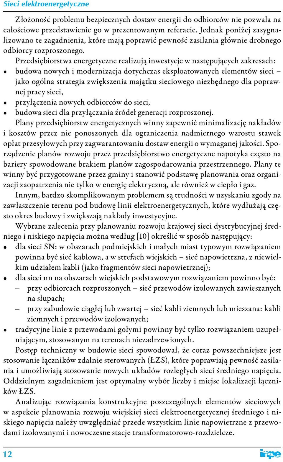 Przedsiębiorstwa energetyczne realizują inwestycje w następujących zakresach: budowa nowych i modernizacja dotychczas eksploatowanych elementów sieci jako ogólna strategia zwiększenia majątku