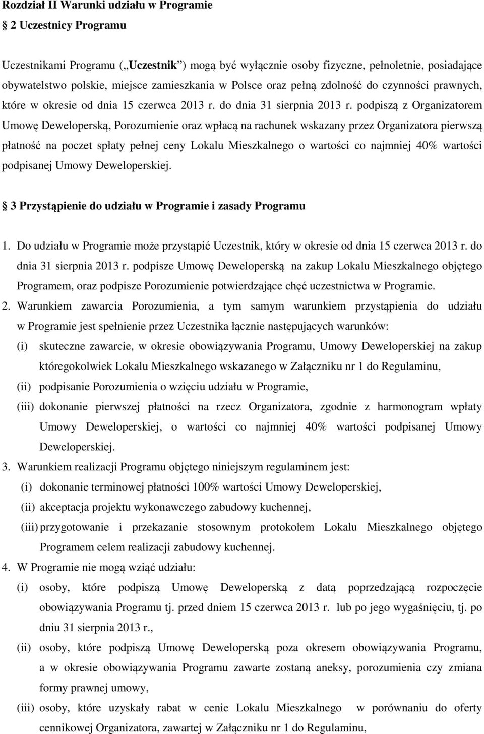 podpiszą z Organizatorem Umowę Deweloperską, Porozumienie oraz wpłacą na rachunek wskazany przez Organizatora pierwszą płatność na poczet spłaty pełnej ceny Lokalu Mieszkalnego o wartości co najmniej