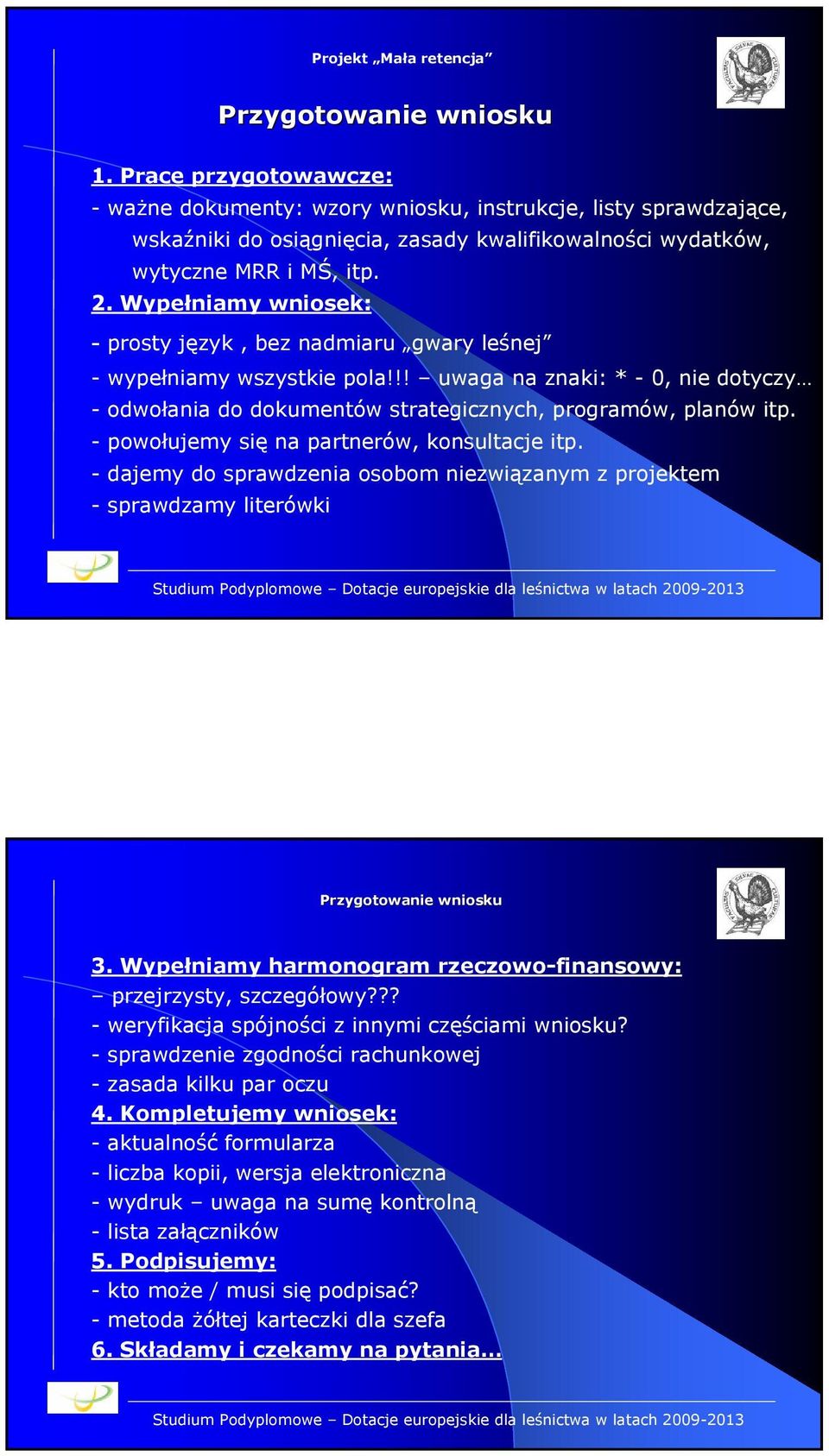 - powołujemy się na partnerów, konsultacje itp. - dajemy do sprawdzenia osobom niezwiązanym z projektem - sprawdzamy literówki Przygotowanie wniosku 3.