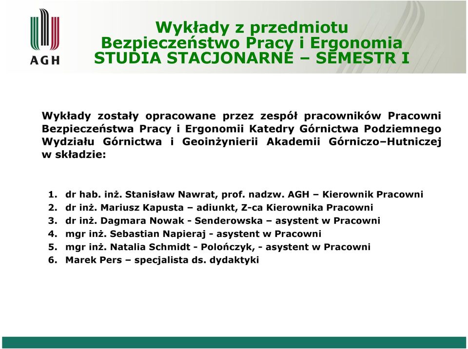 Stanisław Nawrat, prof. nadzw. AGH Kierownik Pracowni 2. dr inż. Mariusz Kapusta adiunkt, Z-ca Kierownika Pracowni 3. dr inż. Dagmara Nowak - Senderowska asystent w Pracowni 4.