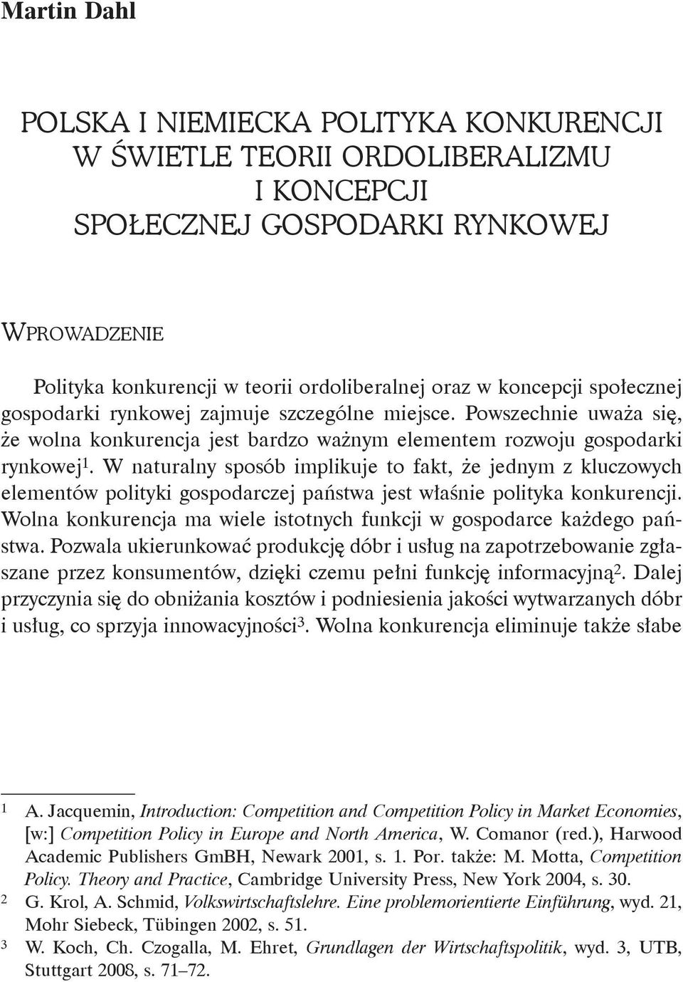 W naturalny sposób implikuje to fakt, że jednym z kluczowych elementów polityki gospodarczej państwa jest właśnie polityka konkurencji.