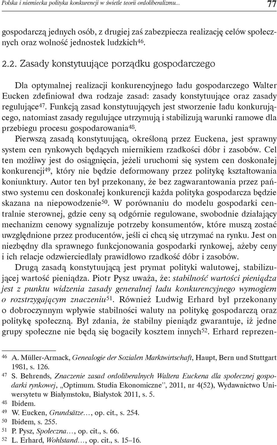 Funkcją zasad konstytuujących jest stworzenie ładu konkurującego, natomiast zasady regulujące utrzymują i stabilizują warunki ramowe dla przebiegu procesu gospodarowania 48.