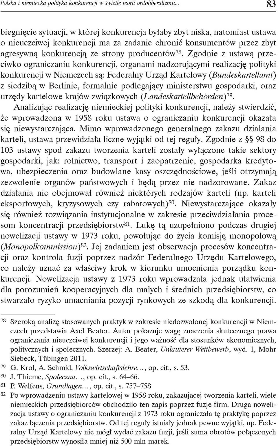 Zgodnie z ustawą przeciwko ograniczaniu konkurencji, organami nadzorującymi realizację polityki konkurencji w Niemczech są: Federalny Urząd Kartelowy (Bundeskartellamt) z siedzibą w Berlinie,