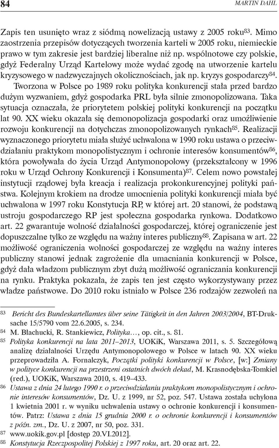 wspólnotowe czy polskie, gdyż Federalny Urząd Kartelowy może wydać zgodę na utworzenie kartelu kryzysowego w nadzwyczajnych okolicznościach, jak np. kryzys gospodarczy 84.
