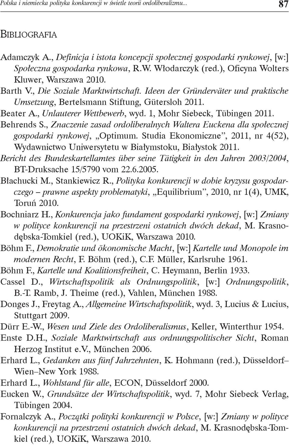 Ideen der Gründerväter und praktische Umsetzung, Bertelsmann Stiftung, Gütersloh 2011. Beater A., Unlauterer Wettbewerb, wyd. 1, Mohr Siebeck, Tübingen 2011. Behrends S.