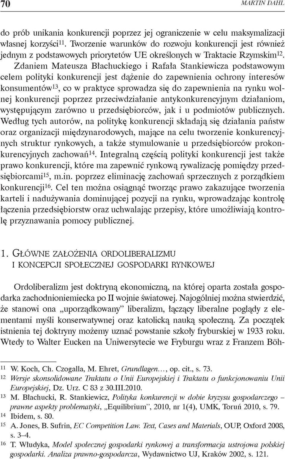Zdaniem Mateusza Błachuckiego i Rafała Stankiewicza podstawowym celem polityki konkurencji jest dążenie do zapewnienia ochrony interesów konsumentów 13, co w praktyce sprowadza się do zapewnienia na