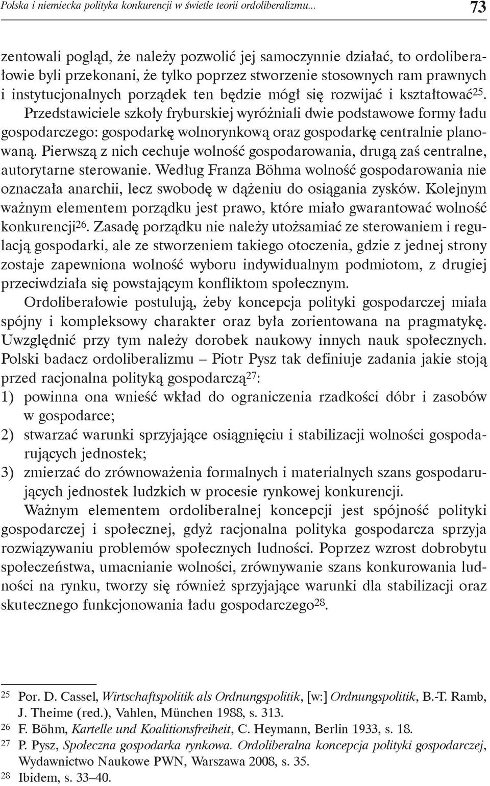 mógł się rozwijać i kształtować 25. Przedstawiciele szkoły fryburskiej wyróżniali dwie podstawowe formy ładu gospodarczego: gospodarkę wolnorynkową oraz gospodarkę centralnie planowaną.