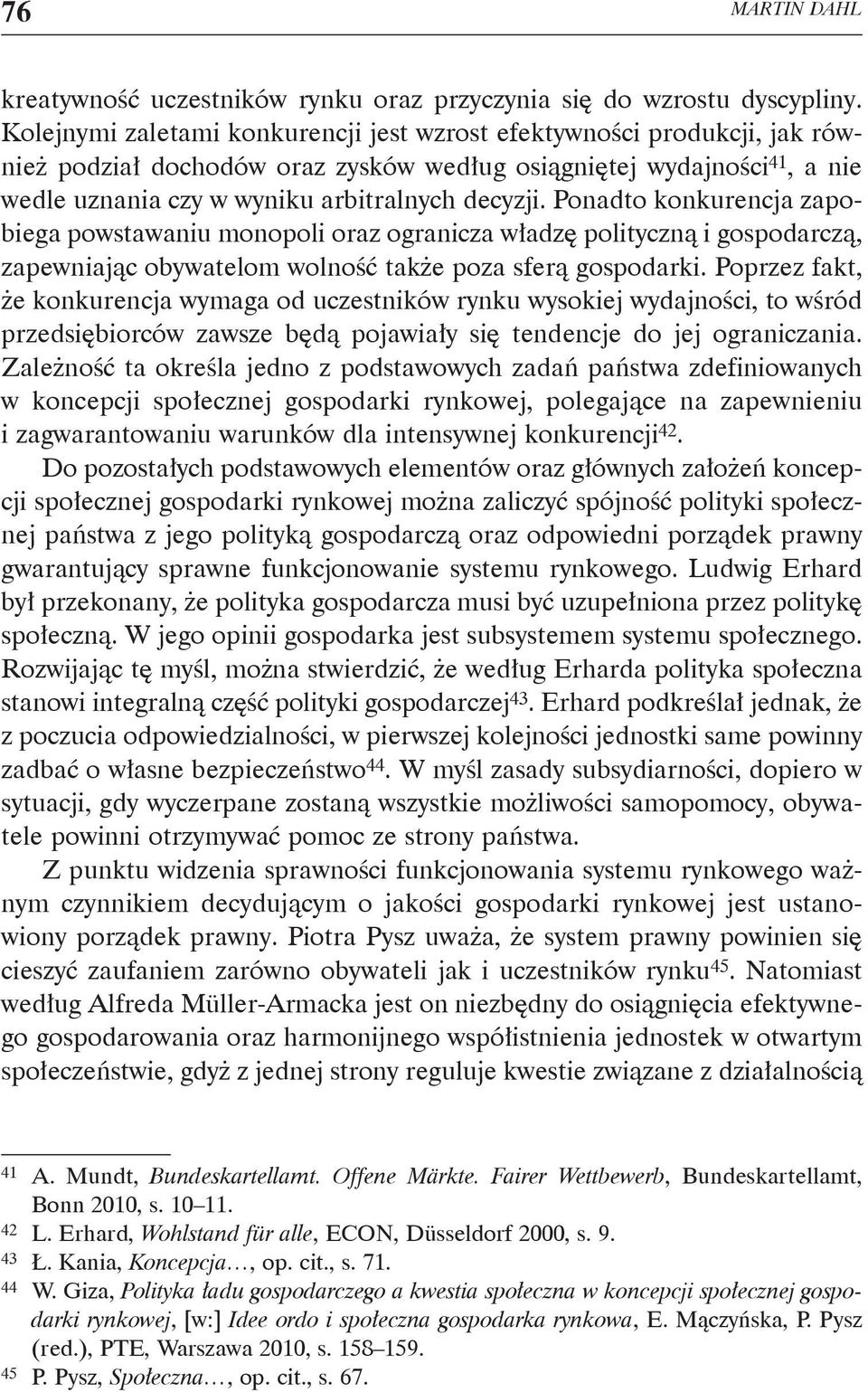 Ponadto konkurencja zapobiega powstawaniu monopoli oraz ogranicza władzę polityczną i gospodarczą, zapewniając obywatelom wolność także poza sferą gospodarki.