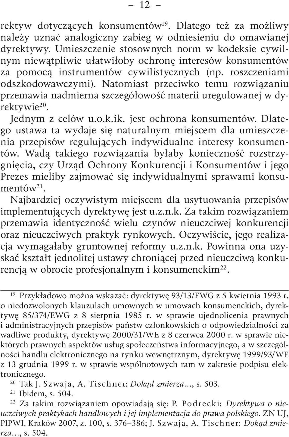 Natomiast przeciwko temu rozwiązaniu przemawia nadmierna szczegółowość materii uregulowanej w dyrektywie 20. Jednym z celów u.o.k.ik. jest ochrona konsumentów.