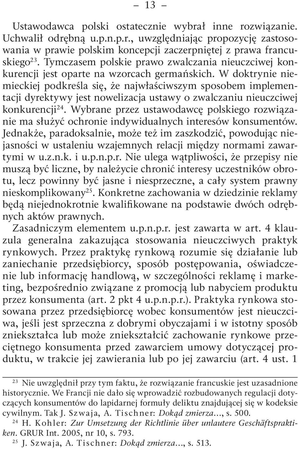 W doktrynie niemieckiej podkreśla się, że najwłaściwszym sposobem implementacji dyrektywy jest nowelizacja ustawy o zwalczaniu nieuczciwej konkurencji 24.