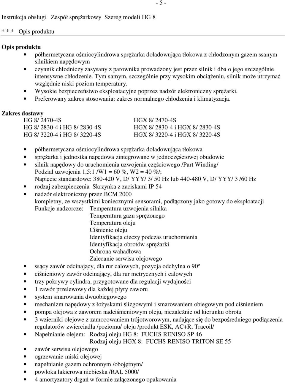 Wysokie bezpieczestwo eksploatacyjne poprzez nadzór elektroniczny sprarki. Preferowany zakres stosowania: zakres normalnego chłodzenia i klimatyzacja.