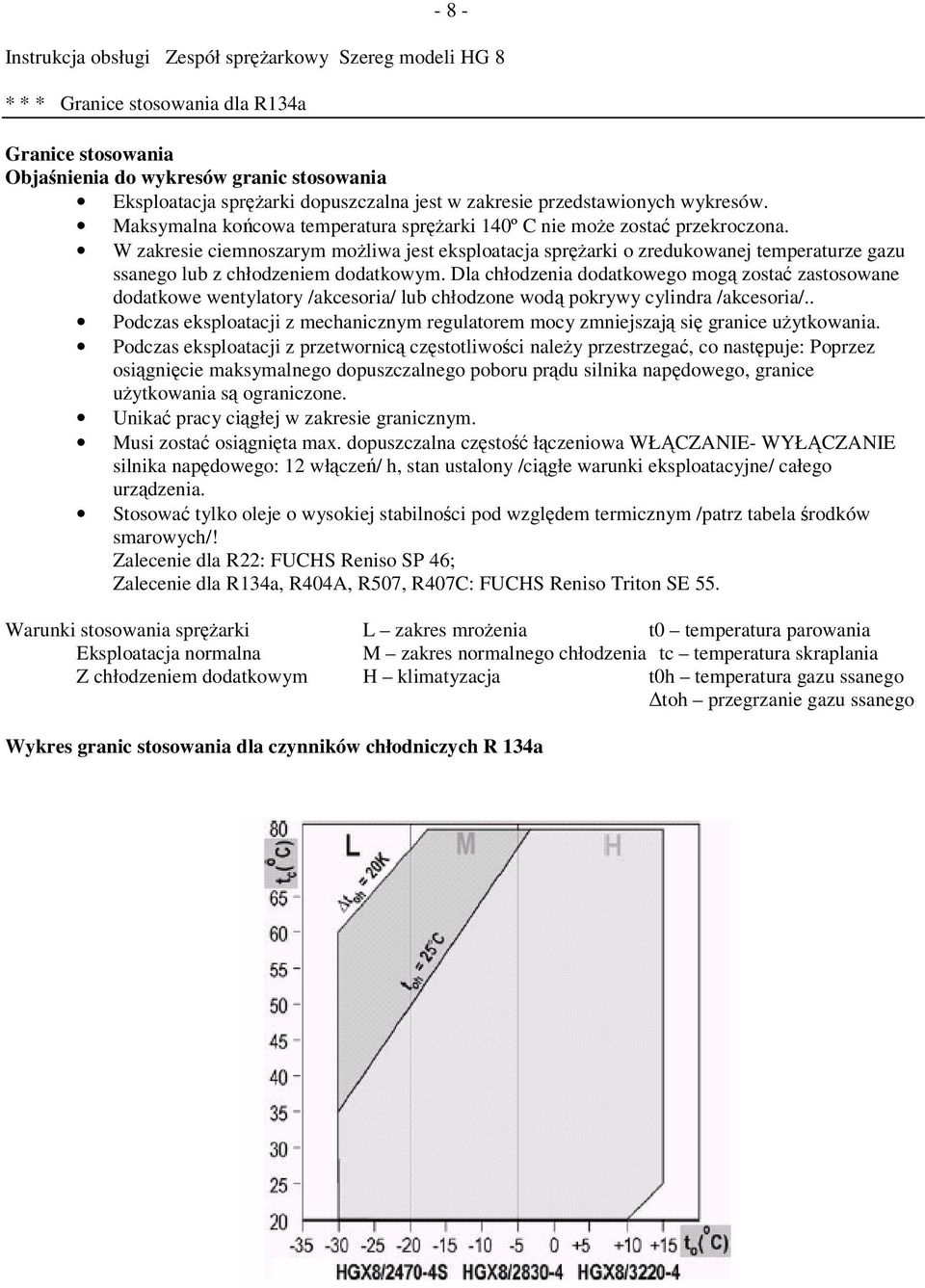 Dla chłodzenia dodatkowego mog zosta zastosowane dodatkowe wentylatory /akcesoria/ lub chłodzone wod pokrywy cylindra /akcesoria/.