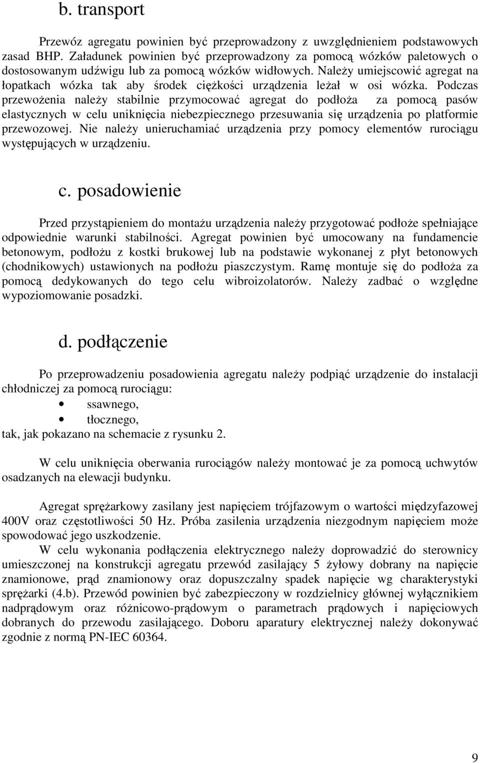 Należy umiejscowić agregat na łopatkach wózka tak aby środek ciężkości urządzenia leżał w osi wózka.