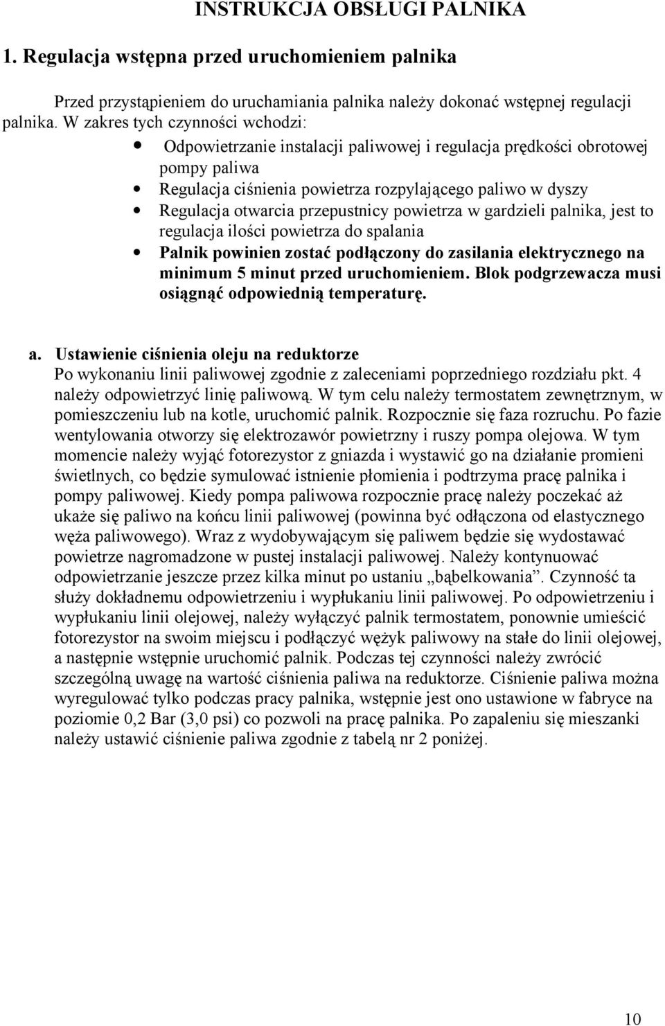 przepustnicy powietrza w gardzieli palnika, jest to regulacja ilości powietrza do spalania Palnik powinien zostać podłączony do zasilania elektrycznego na minimum 5 minut przed uruchomieniem.