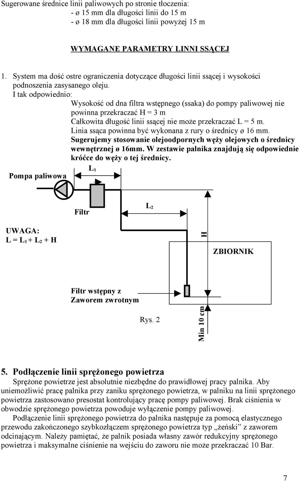 I tak odpowiednio: Wysokość od dna filtra wstępnego (ssaka) do pompy paliwowej nie powinna przekraczać H = 3 m Całkowita długość linii ssącej nie może przekraczać L = 5 m.