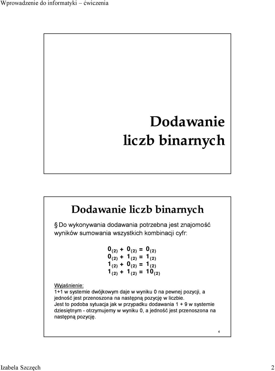 systemie dwó jkowym daje w wyniku 0 na pewnej pozycji, a jedność jest przenoszona na następną pozycję w liczbie.