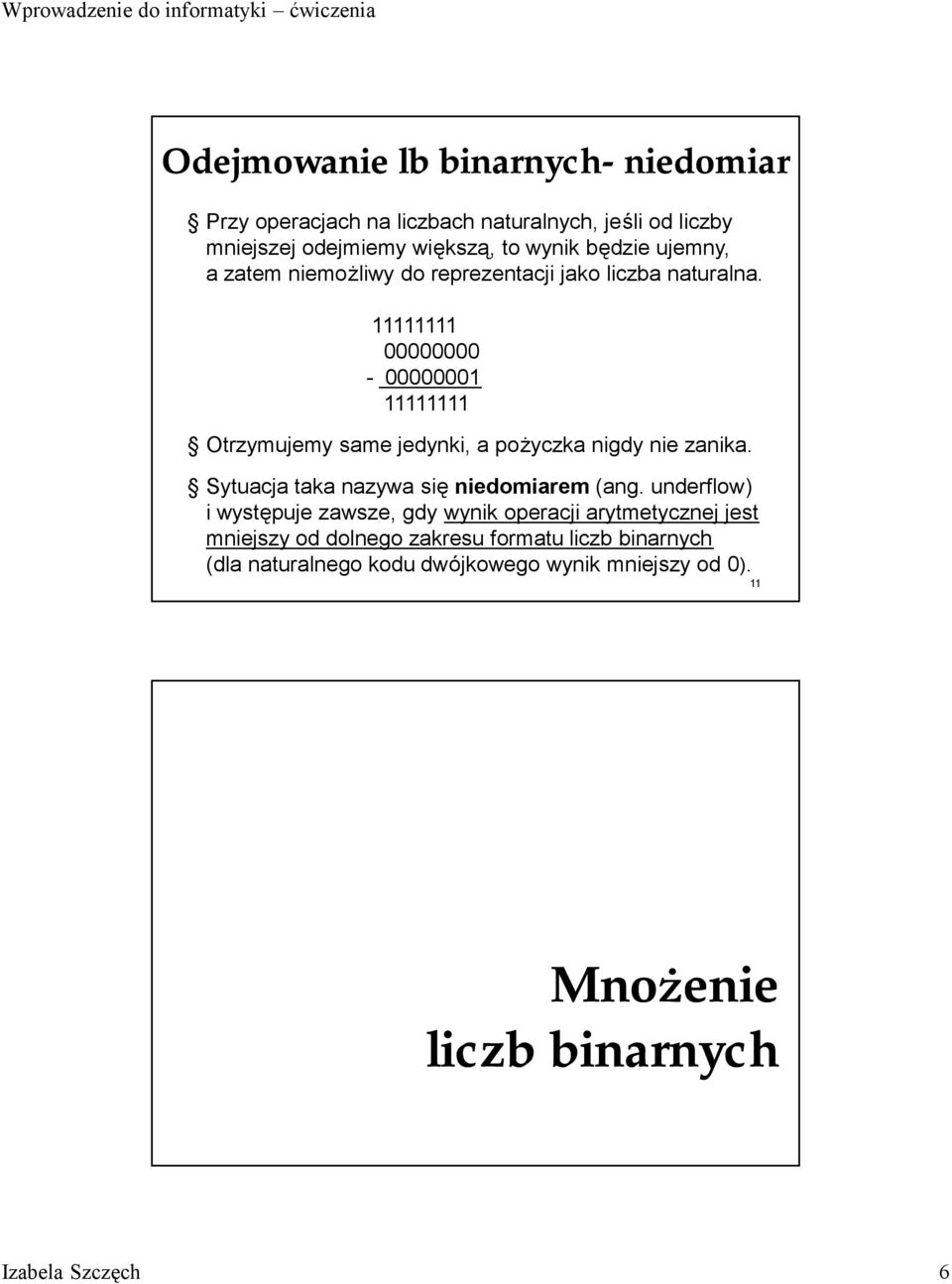 11111111 00000000-00000001 11111111 Otrzymujemy same jedynki, a poż yczka nigdy nie zanika. Sytuacja taka nazywa się niedomiarem (ang.