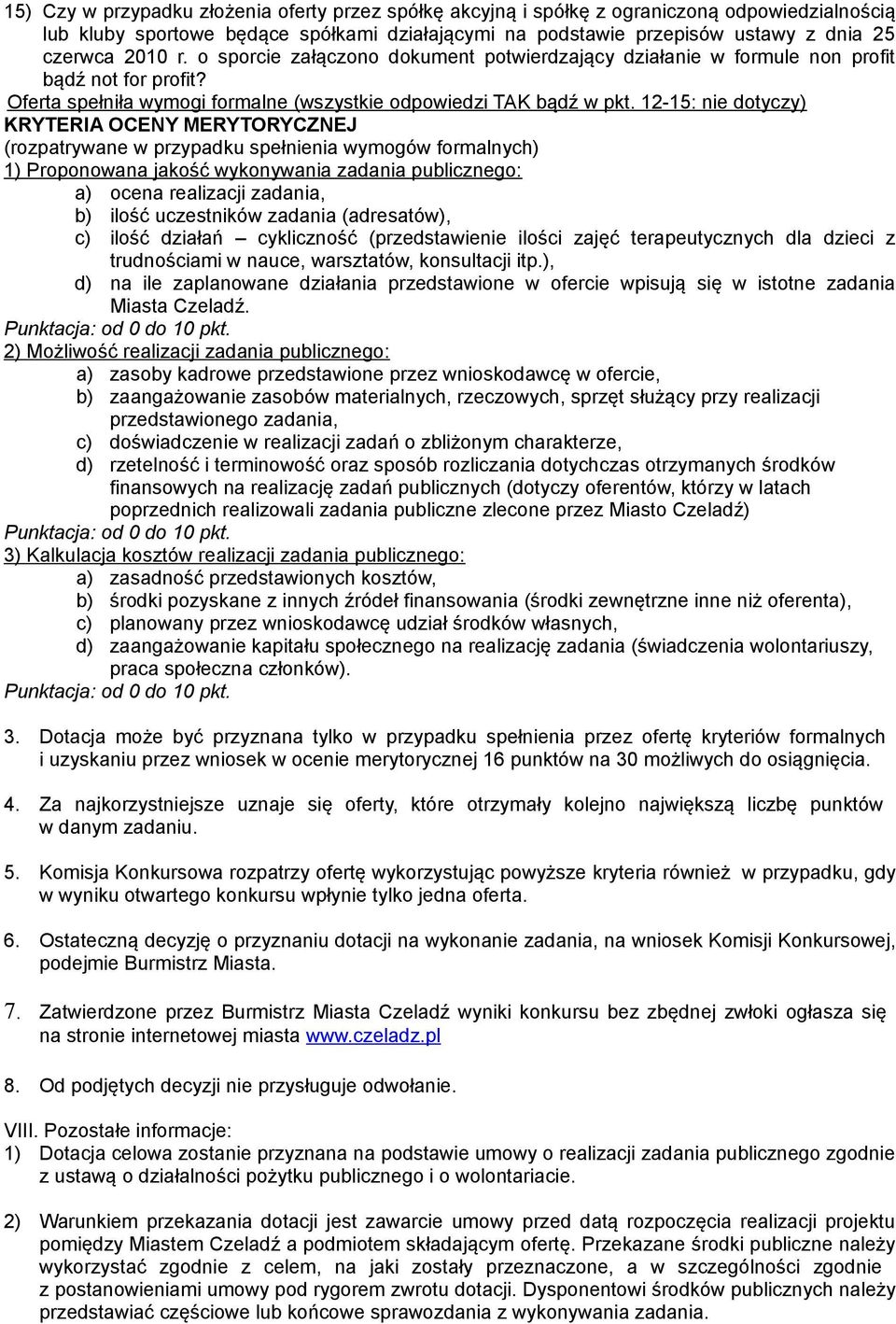 12-15: nie dotyczy) KRYTERIA OCENY MERYTORYCZNEJ (rozpatrywane w przypadku spełnienia wymogów formalnych) 1) Proponowana jakość wykonywania zadania publicznego: a) ocena realizacji zadania, b) ilość