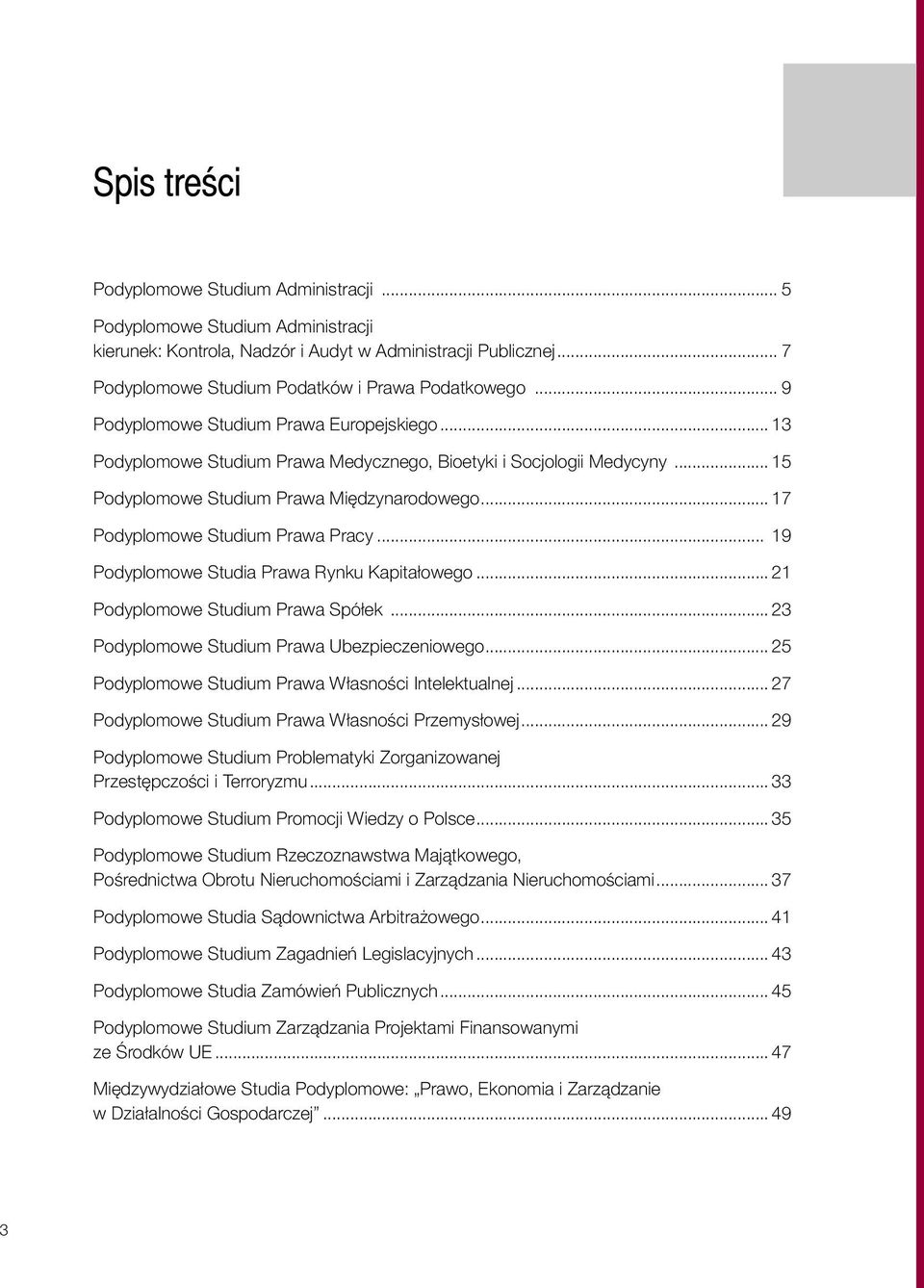 .. 17 Podyplomowe Studium Prawa Pracy... 19 Podyplomowe Studia Prawa Rynku Kapitałowego... 21 Podyplomowe Studium Prawa Spółek... 23 Podyplomowe Studium Prawa Ubezpieczeniowego.