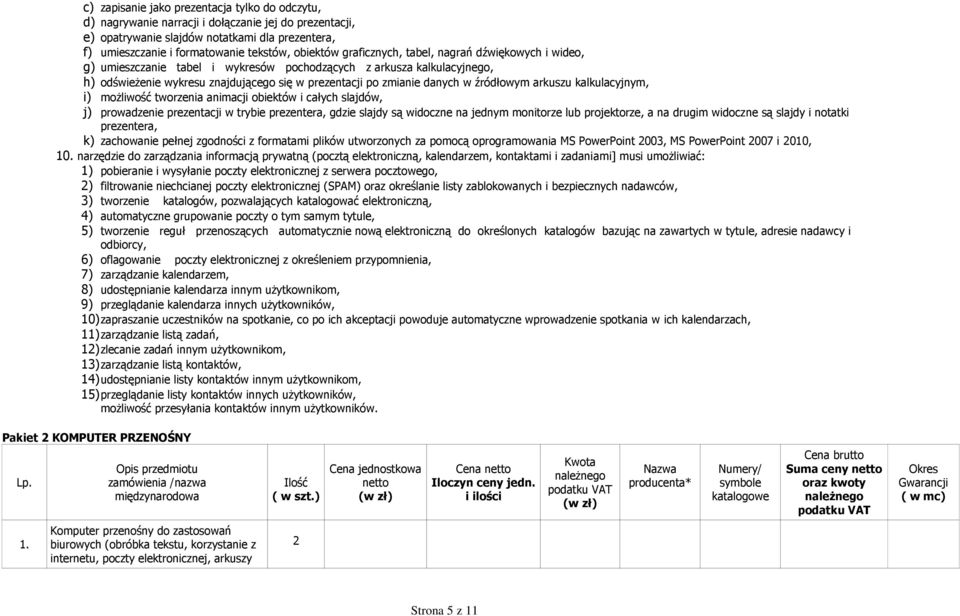 danych w źródłowym arkuszu kalkulacyjnym, i) możliwość tworzenia animacji obiektów i całych slajdów, j) prowadzenie prezentacji w trybie prezentera, gdzie slajdy są widoczne na jednym monitorze lub