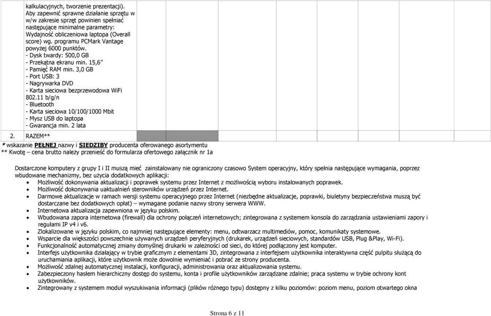 programu PCMark Vantage powyżej 6000 punktów. - Dysk twardy: 500,0 GB - Przekątna ekranu min. 15,6 - Pamięć RAM min. 3,0 GB - Port USB: 3 - Nagrywarka DVD - Karta sieciowa bezprzewodowa WiFi 802.