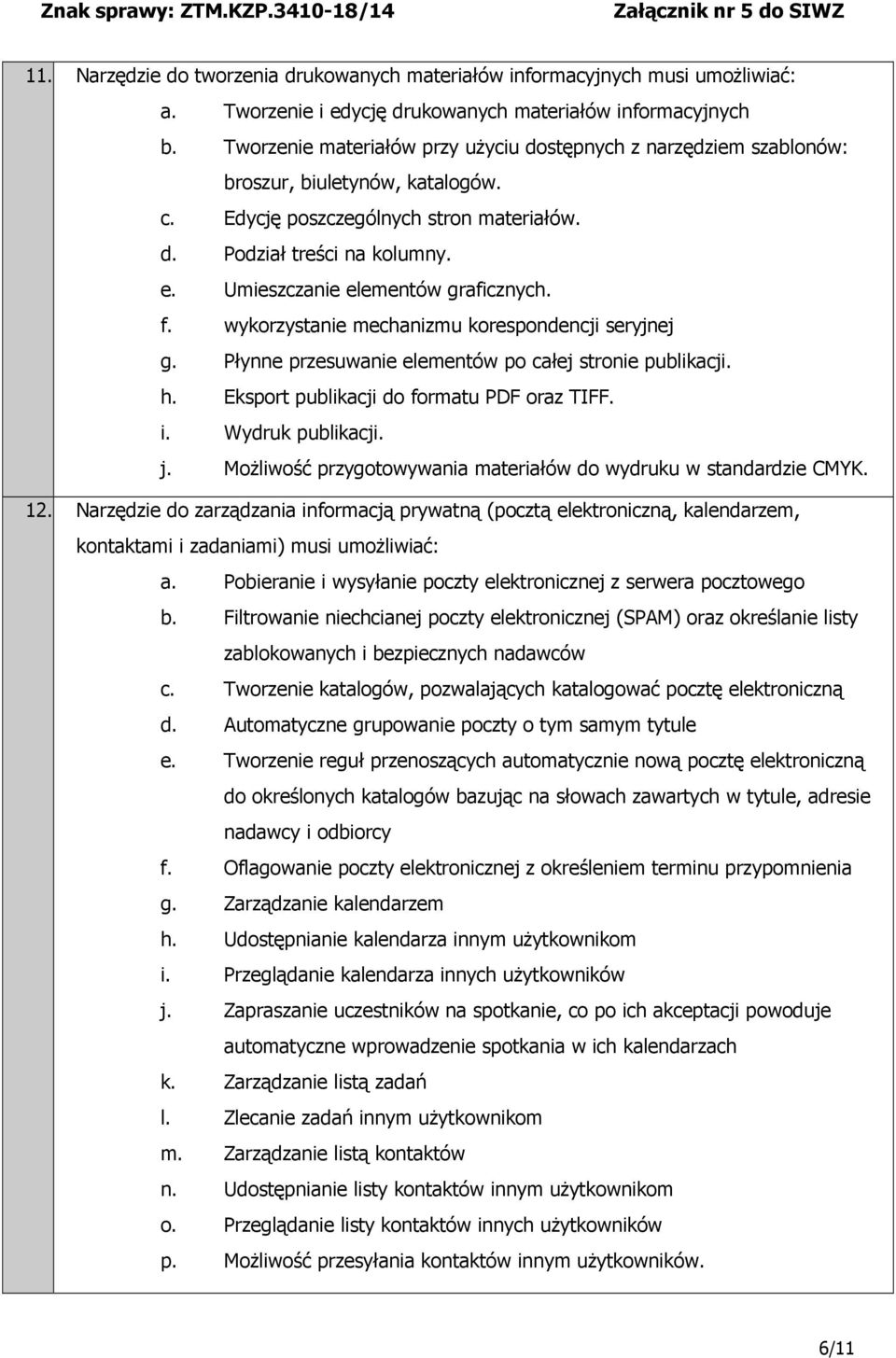 Umieszczanie elementów graficznych. f. wykorzystanie mechanizmu korespondencji seryjnej g. Płynne przesuwanie elementów po całej stronie publikacji. h. Eksport publikacji do formatu PDF oraz TIFF. i.