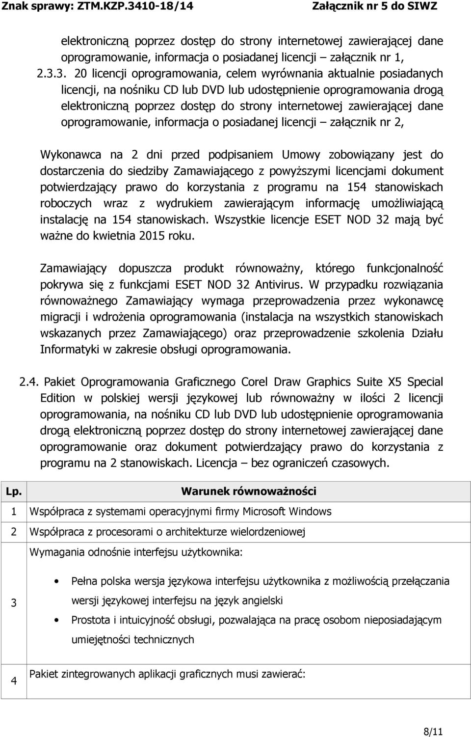 zawierającej dane oprogramowanie, informacja o posiadanej licencji załącznik nr 2, Wykonawca na 2 dni przed podpisaniem Umowy zobowiązany jest do dostarczenia do siedziby Zamawiającego z powyższymi