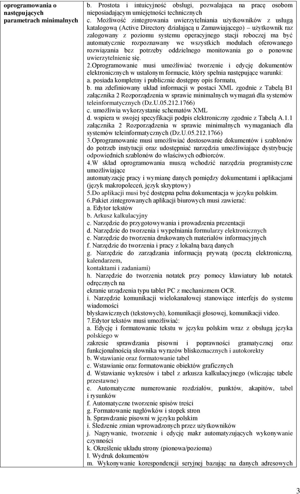 automatycznie rozpoznawany we wszystkich modułach oferowanego rozwiązania bez potrzeby oddzielnego monitowania go o ponowne uwierzytelnienie się. 2.